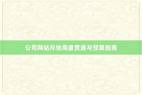 公司网站斥地用度贯通与预算指南